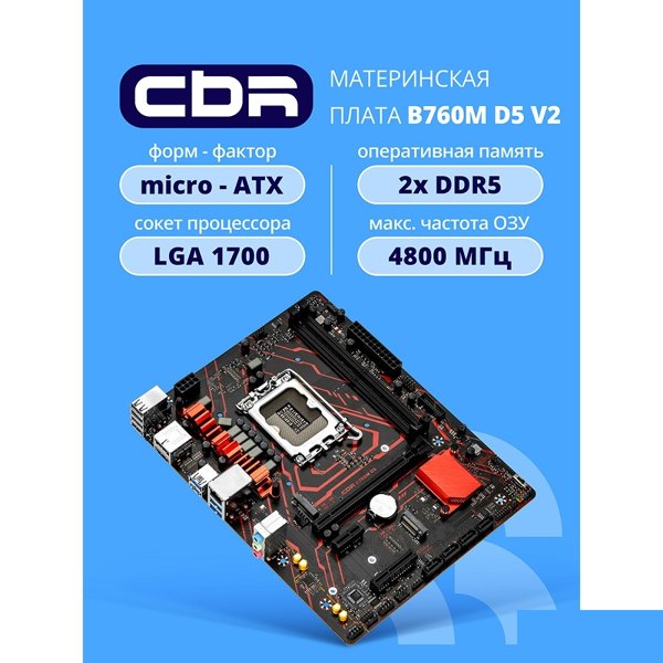 Материнская плата CBR B760M D5 V2 { Chipset B760, Socket 1700, 2*DDR5, mATX, DP+HDMI, 1*PCIEx16,1*PCIEx1,2*M.2 NVME, 3*SATA3, 2*USB 2.0 + 4*USB3.2, LAN 1Gb} OEM